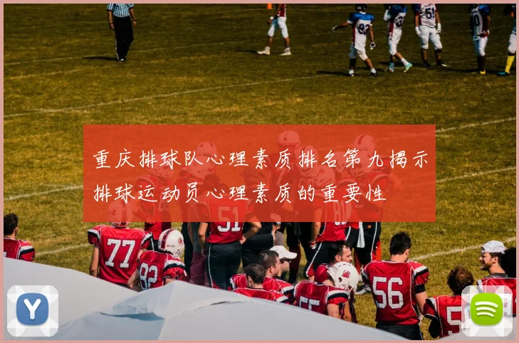重庆排球队心理素质排名第九揭示排球运动员心理素质的重要性