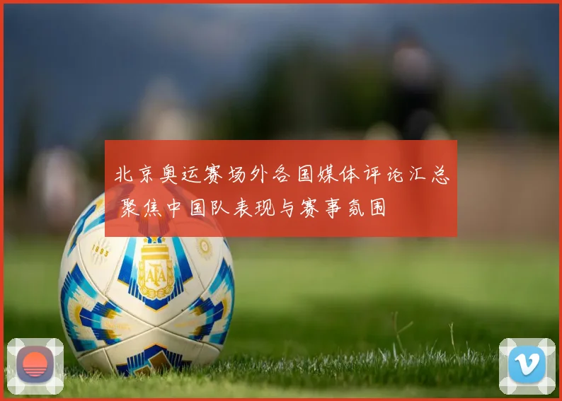 北京奥运赛场外各国媒体评论汇总 聚焦中国队表现与赛事氛围